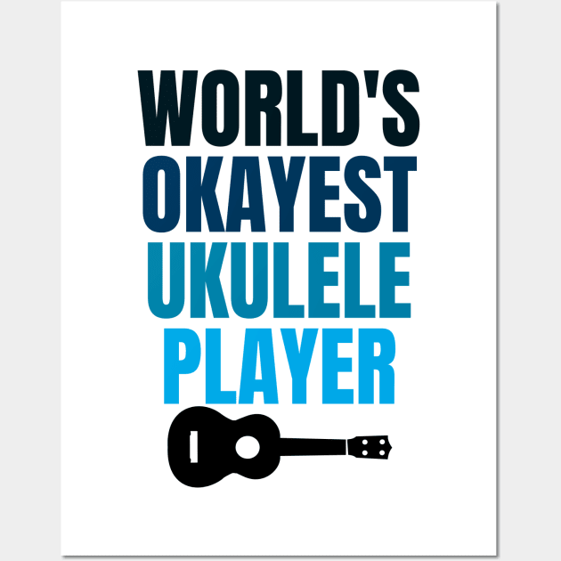 WORLD'S OKAYEST UKULELE PLAYER Wall Art by ClassicalMusicians